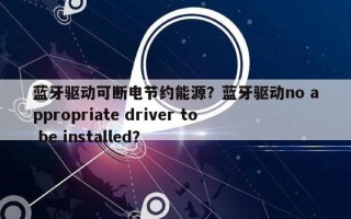 蓝牙驱动可断电节约能源？蓝牙驱动no appropriate driver to be installed？