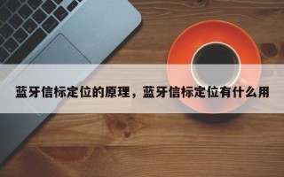 蓝牙信标定位的原理，蓝牙信标定位有什么用