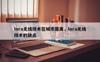 lora无线技术在城市距离，lora无线技术的缺点