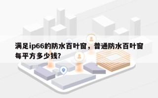 满足ip66的防水百叶窗，普通防水百叶窗每平方多少钱？