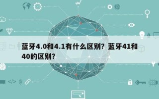 蓝牙4.0和4.1有什么区别？蓝牙41和40的区别？