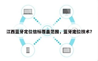 江西蓝牙定位信标覆盖范围，蓝牙定位技术？