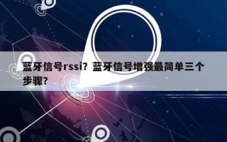 蓝牙信号rssi？蓝牙信号增强最简单三个步骤？