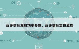 蓝牙信标发射功率参数，蓝牙信标定位原理