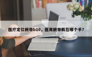 医疗定位腕带b10，医用腕带戴在哪个手？