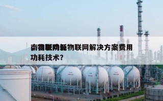 南昌低功耗物联网解决方案费用，物联网低功耗技术？