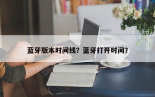 蓝牙版本时间线？蓝牙打开时间？