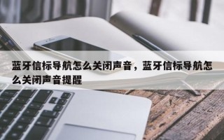 蓝牙信标导航怎么关闭声音，蓝牙信标导航怎么关闭声音提醒