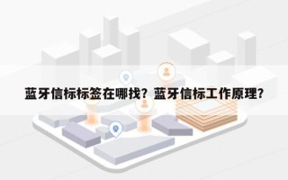 蓝牙信标标签在哪找？蓝牙信标工作原理？