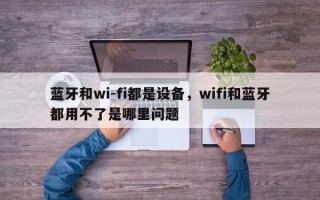 蓝牙和wi-fi都是设备，wifi和蓝牙都用不了是哪里问题