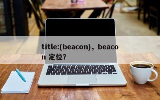 title:(beacon)，beacon 定位？