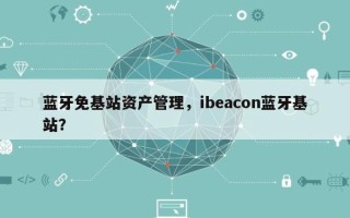 蓝牙免基站资产管理，ibeacon蓝牙基站？