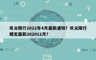 巩义限行2022年4月最新通知？巩义限行规定最新202012月？