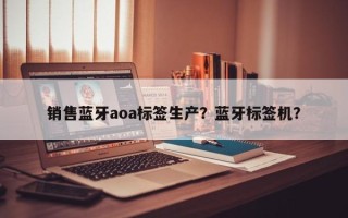 销售蓝牙aoa标签生产？蓝牙标签机？