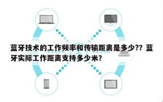 蓝牙技术的工作频率和传输距离是多少?？蓝牙实际工作距离支持多少米？