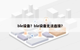 ble设备？ble设备无法连接？