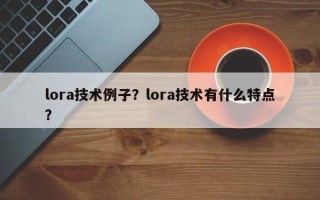 lora技术例子？lora技术有什么特点？
