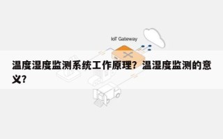 温度湿度监测系统工作原理？温湿度监测的意义？