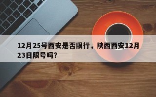 12月25号西安是否限行，陕西西安12月23日限号吗？