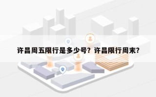 许昌周五限行是多少号？许昌限行周末？