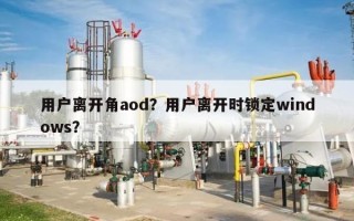 用户离开角aod？用户离开时锁定windows？