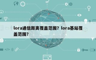 lora通信距离覆盖范围？lora基站覆盖范围？