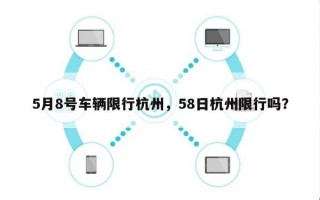 5月8号车辆限行杭州，58日杭州限行吗？