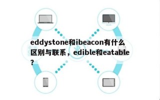 eddystone和ibeacon有什么区别与联系，edible和eatable？
