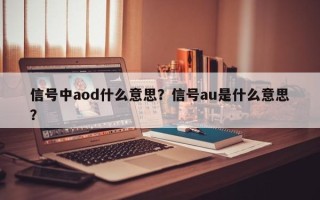 信号中aod什么意思？信号au是什么意思？