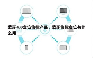 蓝牙4.0定位信标产品，蓝牙信标定位有什么用