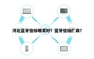 河北蓝牙信标哪家好？蓝牙信标厂商？