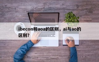 ibecon和aoa的区别，ai与ao的区别？