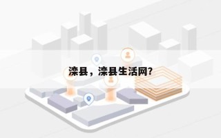 滦县，滦县生活网？