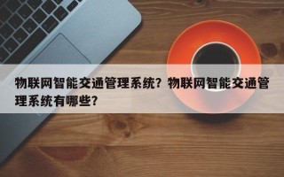 物联网智能交通管理系统？物联网智能交通管理系统有哪些？