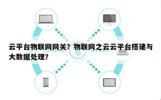 云平台物联网网关？物联网之云云平台搭建与大数据处理？