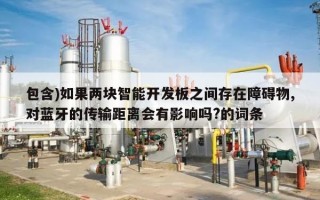 包含)如果两块智能开发板之间存在障碍物,对蓝牙的传输距离会有影响吗?的词条