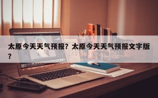 太原今天天气预报？太原今天天气预报文字版？