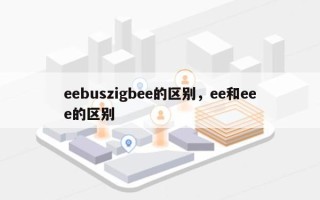 eebuszigbee的区别，ee和eee的区别