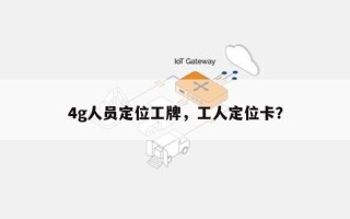 4g人员定位工牌，工人定位卡？
