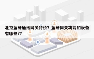 北京蓝牙通讯网关特价？蓝牙网关功能的设备有哪些?？