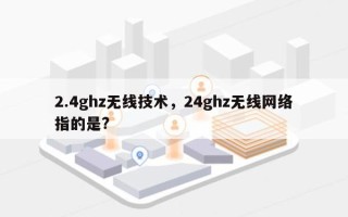 2.4ghz无线技术，24ghz无线网络指的是?