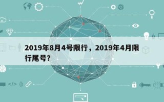 2019年8月4号限行，2019年4月限行尾号？