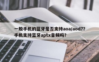 一般手机的蓝牙是否支持aoa/aod?？手机支持蓝牙aptx音频吗？