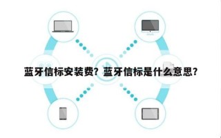 蓝牙信标安装费？蓝牙信标是什么意思？