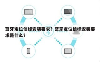 蓝牙定位信标安装要求？蓝牙定位信标安装要求是什么？