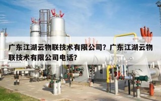 广东江湖云物联技术有限公司？广东江湖云物联技术有限公司电话？