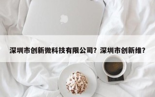 深圳市创新微科技有限公司？深圳市创新维？