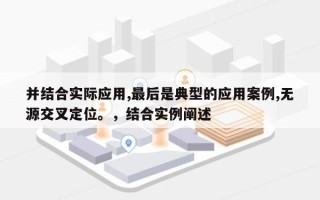 并结合实际应用,最后是典型的应用案例,无源交叉定位。，结合实例阐述