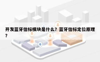 开发蓝牙信标模块是什么？蓝牙信标定位原理？