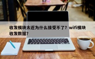 收发模块太近为什么接受不了？wifi模块收发数据？